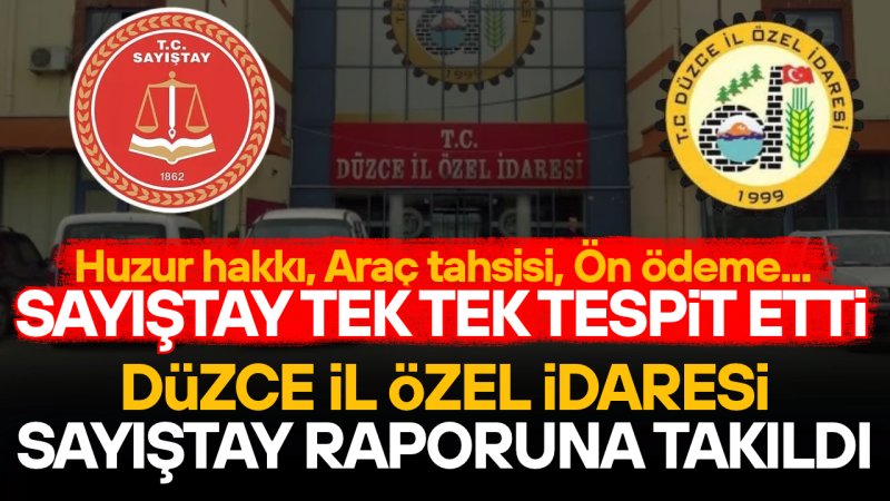 DÜZCE İL ÖZEL İDARESİ SAYIŞTAY RAPORUNA TAKILDI