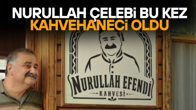 DÜZCELİ OYUNCU NURULLAH ÇELEBİ BU KEZ KAHVEHANECİ OLDU