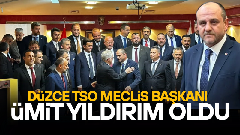 DÜZCE TSO MECLİS BAŞKANI ÜMİT YILDIRIM OLDU