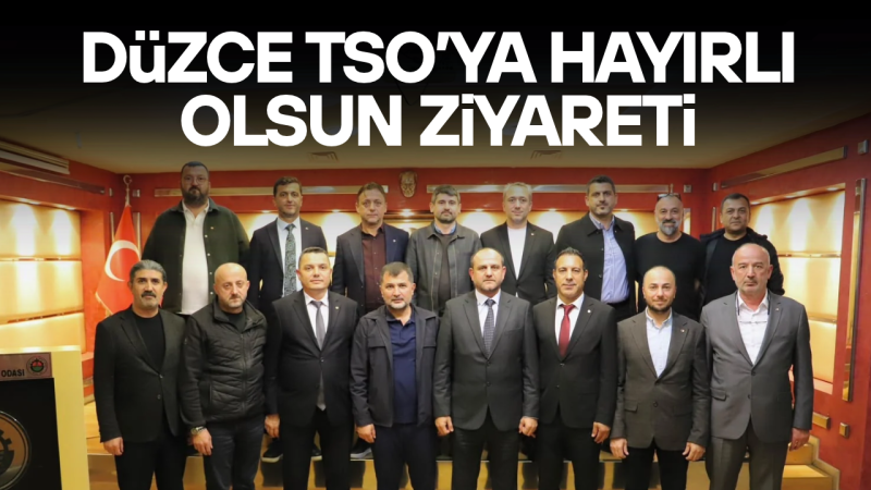 VEKİL ÖZTÜRK’TEN DÜZCE TSO’YA HAYIRLI OLSUN ZİYARETİ